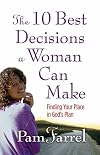 The 10 Best Decisions a Woman Can Make: Finding Your Place in God's Plan