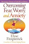 Overcoming Fear, Worry, and Anxiety: Becoming a Woman of Faith and Confidence