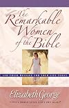 The Remarkable Women of the Bible and Their Message for Your Life Today