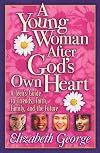 A Young Woman After God's Own Heart: A Teen's Guide to Friends, Faith, Family, and the Future