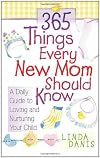 365 Things Every New Mom Should Know: A Daily Guide to Loving and Nurturing Your Child
