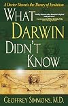 What Darwin Didn't Know: A Doctor Dissects the Theory of Evolution