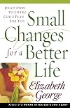 Small Changes for a Better Life: Daily Steps to Living Gods Plan for You