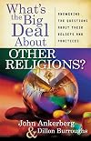 What's the Big Deal About Other Religions?: Answering the Questions About Their Beliefs and Practices
