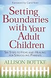 Setting Boundaries with Your Adult Children: Six Steps to Hope and Healing for Struggling Parents