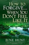 How to Forgive...When You Don't Feel Like It