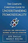 The Complete Christian Guide to Understanding Homosexuality: A Biblical and Compassionate Response to Same-Sex Attraction