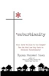Suburbianity: What Have We Done to the Gospel? Can We Find Our Way Back to Biblical Christianity?