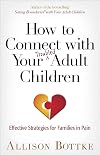 How to Connect with Your Troubled Adult Children: Effective Strategies for Families in Pain
