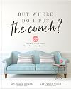But Where Do I Put the Couch?: And Answers to 100 Other Home Decorating Questions
