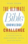 The Ultimate Bible Knowledge Challenge: A Collection of Bible History, Trivia, and Fun Facts