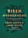 Risen Motherhood: Gospel Hope for Everyday Moments