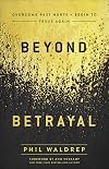Beyond Betrayal: Overcome Past Hurts and Begin to Trust Again