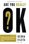 Are You Really OK?: Getting Real About Who You Are, How You’re Doing, and Why It Matters