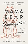 Mama Bear Apologetics Guide to Sexuality: Empowering Your Kids to Understand and Live Out God’s Design