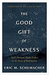 The Good Gift of Weakness: God's Strength Made Perfect in the Story of Redemption