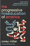 The Progressive Miseducation of America: Confronting the Cultural Revolution from the Classroom to Your Community