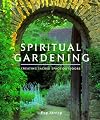 Spiritual Gardening: Creating Sacred Space Outdoors