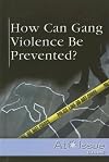 How Can Gang Violence Be Prevented? (At Issue Series)