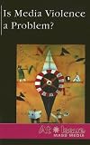 Is Media Violence a Problem? (At Issue Series)
