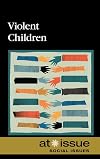 Violent Children (At Issue Series)
