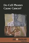 Do Cell Phones cause Cancer? (At Issue Series)