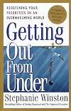 Getting Out from Under : Redefining Your Priorities in an Overwhelming World : A Powerful Program for Personal Change