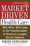 Market-driven Health Care: Who Wins, Who Loses In The Transforation Of America's Largest Service Industry