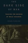 The Dark Side of Man: Tracing the Origins of Violence