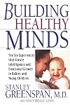 Building Healthy Minds: The Six Experiences That Create Intelligence And Emotional Growth In Babies And Young Children