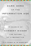 Dark Hero of the Information Age: In Search of Norbert Wiener The Father of Cybernetics