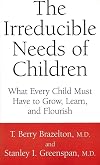 The Irreducible Needs of Children: What Every Child Must Have to Grow, Learn, and Flourish