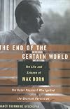 The End of the Certain World: The Life and Science of Max Born