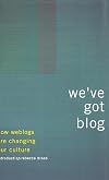 We've Got Blog: How Weblogs Are Changing Our Culture