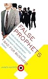 False Prophets: The Gurus Who Created Modern Management And Why Their Ideas Are Bad For Business Today