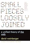 Small Pieces Loosely Joined: A Unified Theory of the Web