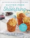 Gluten-Free on a Shoestring: 125 Easy Recipes for Eating Well on the Cheap