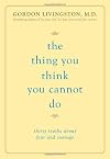 The Thing You Think You Cannot Do: Thirty Truths about Fear and Courage