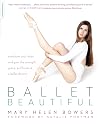 Ballet Beautiful: Transform Your Body and Gain the Strength, Grace, and Focus of a Ballet Dancer