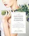A Practical Wedding Planner: A Step-by-Step Guide to Creating the Wedding You Want with the Budget You've Got (without Losing Your Mind in the Process), Book Cover May Vary