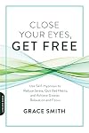 Close Your Eyes, Get Free: Use Self-Hypnosis to Reduce Stress, Quit Bad Habits, and Achieve Greater Relaxation and Focus