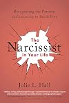 The Narcissist in Your Life: Recognizing the Patterns and Learning to Break Free