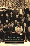 Logging and Lumbering in Maine (ME) (Images of America)