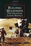 Building Moonships: The Grumman Lunar Module (Images of America: New York)