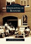 Firefighting in Roanoke (VA) (Images of America)