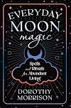 Everyday Moon Magic: Spells & Rituals for Abundant Living (Everyday Series)