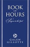 Book of Hours: Prayers to the God - Galen Gillotte