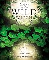 Craft of the Wild Witch: Green Spirituality & Natural Enchantment