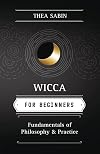 Wicca for Beginners: Fundamentals of Philosophy & Practice