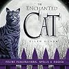The Enchanted Cat: Feline Fascinations, Spells and Magick